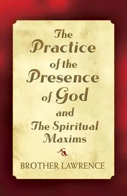 Practica prezenței lui Dumnezeu și maximele spirituale (The Practice of the Presence of God and the Spiritual Maxims) - The Practice of the Presence of God and the Spiritual Maxims