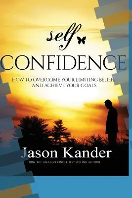 Încrederea în sine: Cum să vă depășiți convingerile limitative și să vă atingeți obiectivele - Self-Confidence: How to Overcome Your Limiting Beliefs and Achieve Your Goals