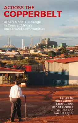 Peste Copperbelt: Schimbări urbane și sociale în comunitățile de frontieră din Africa Centrală - Across the Copperbelt: Urban & Social Change in Central Africa's Borderland Communities