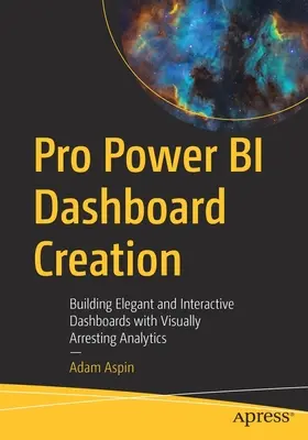 Pro Power Bi Dashboard Creation: Construirea de tablouri de bord elegante și interactive cu analize captivante din punct de vedere vizual - Pro Power Bi Dashboard Creation: Building Elegant and Interactive Dashboards with Visually Arresting Analytics