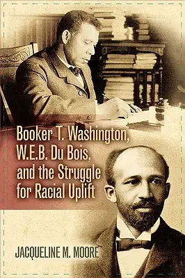 Booker T. Washington, W.E.B. Du Bois și lupta pentru ridicarea rasială - Booker T. Washington, W.E.B. Du Bois, and the Struggle for Racial Uplift