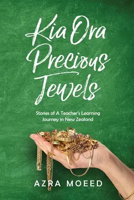 Kia Ora Precious Jewels: Poveștile călătoriei de învățare a unui profesor în Noua Zeelandă - Kia Ora Precious Jewels: Stories of A Teacher's Learning Journey in New Zealand