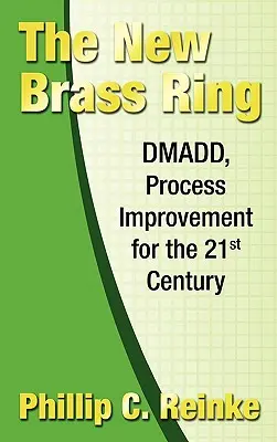 Noul inel de alamă: DMADD, îmbunătățirea proceselor pentru secolul XXI - The New Brass Ring: DMADD, Process Improvement for the 21st Century