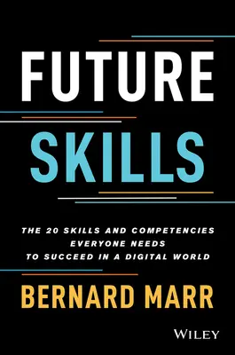 Aptitudinile viitorului: Cele 20 de abilități și competențe de care toată lumea are nevoie pentru a reuși într-o lume digitală - Future Skills: The 20 Skills and Competencies Everyone Needs to Succeed in a Digital World