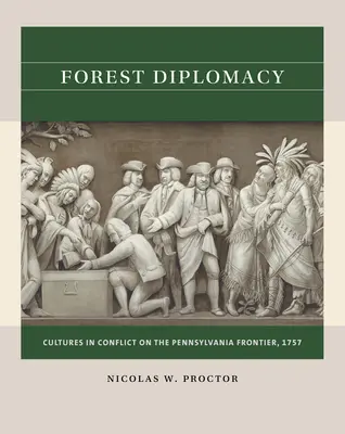 Diplomația pădurii: Culturi în conflict la granița Pennsylvaniei, 1757 - Forest Diplomacy: Cultures in Conflict on the Pennsylvania Frontier, 1757