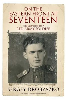 Pe frontul de est la șaptesprezece ani: Memoriile unui soldat al Armatei Roșii, 1942-1944 - On the Eastern Front at Seventeen: The Memoirs of a Red Army Soldier, 1942-1944