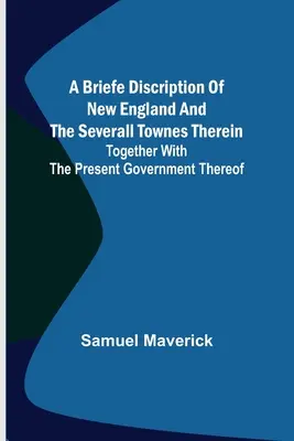 O scurtă descriere a Noii Anglii și a diferitelor orașe din ea; împreună cu guvernul actual al acesteia - A briefe discription of New England and the severall townes therein; Together with the present government thereof