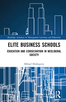 Școli de afaceri de elită: Educație și consacrare în societatea neoliberală - Elite Business Schools: Education and Consecration in Neoliberal Society