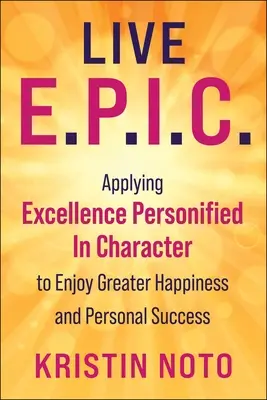Live E.P.I.C.: Îmbrățișarea a 7 virtuți cotidiene pentru a crește fericirea și succesul personal - Live E.P.I.C.: Embracing 7 Everyday Virtues to Increase Happiness and Personal Success