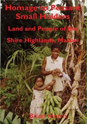 Omagiu țăranilor mici: Pământ și oameni din Shire Highlands, Malawi - Homage to Peasant Smallholders: Land and People of the Shire Highlands, Malawi