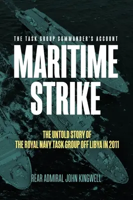 Maritime Strike: Povestea neștiută a grupului operativ al Royal Navy din largul Libiei în 2011 - Maritime Strike: The Untold Story of the Royal Navy Task Group Off Libya in 2011