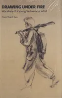 Desenul sub foc - Jurnalul de război al unui tânăr artist vietnamez - Drawing Under Fire - War Diary of a Young Vietnamese Artist