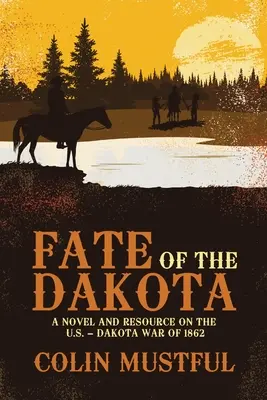 Soarta Dakotei: Un roman și o resursă despre războiul dintre Statele Unite și Dakota din 1862 - Fate of the Dakota: A Novel and Resource on the U.S. - Dakota War of 1862