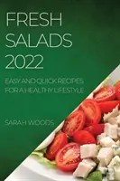 Salate proaspete 2022: Rețete ușoare și rapide pentru un stil de viață sănătos - Fresh Salads 2022: Easy and Quick Recipes for a Healthy Lifestyle