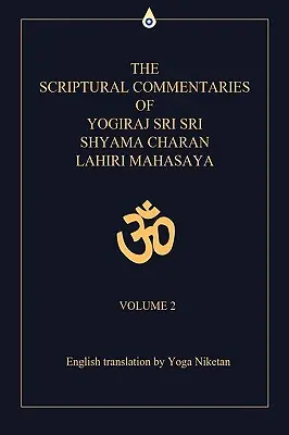 Comentariile scripturale ale lui Yogiraj Sri Sri Shyama Charan Lahiri Mahasaya: Volumul 2 - The Scriptural Commentaries of Yogiraj Sri Sri Shyama Charan Lahiri Mahasaya: Volume 2
