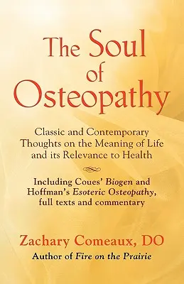 The Soul of Osteopathy: The Place of Mind in Early Osteopathic Life Science - Include retipăriri ale Biogenului lui Coues și ale Osteopiei Esoterice a lui Hoffman - The Soul of Osteopathy: The Place of Mind in Early Osteopathic Life Science - Includes reprints of Coues' Biogen and Hoffman's Esoteric Osteop