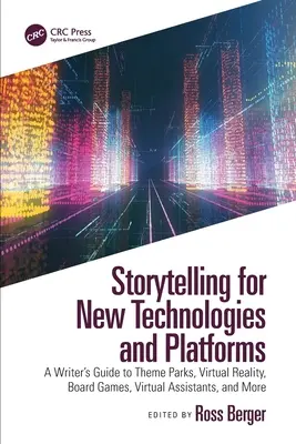 Storytelling pentru noi tehnologii și platforme: Ghidul scriitorului pentru parcuri tematice, realitate virtuală, jocuri de societate, asistenți virtuali și multe altele - Storytelling for New Technologies and Platforms: A Writer's Guide to Theme Parks, Virtual Reality, Board Games, Virtual Assistants, and More