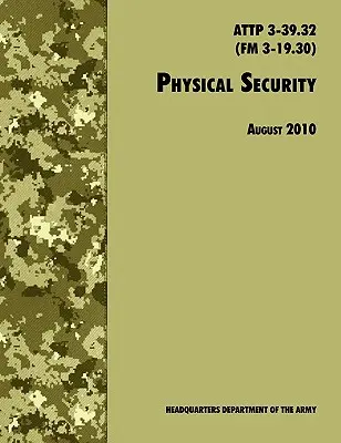 Securitatea fizică: Manualul oficial al armatei SUA ATTP 3-39.32 (FM 3-19.30), revizuirea din august 2010 - Physical Security: The Official U.S. Army Field Manual ATTP 3-39.32 (FM 3-19.30), August 2010 revision