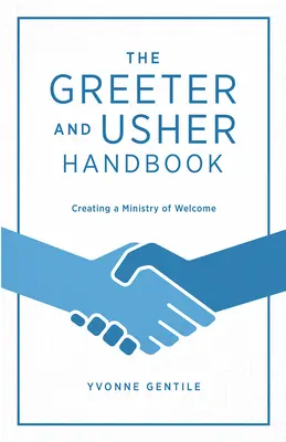 The Greeter and Usher Handbook: Crearea unei slujbe de primire - The Greeter and Usher Handbook: Creating a Ministry of Welcome