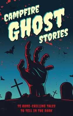 Campfire Ghost Stories: 75 Bone-Chilling Tales to Tell in the Dark (75 de povești înfricoșătoare de spus pe întuneric) - Campfire Ghost Stories: 75 Bone-Chilling Tales to Tell in the Dark