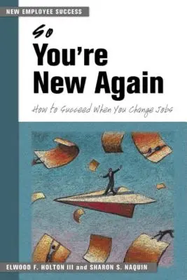 Deci ești nou din nou: Cum să reușești când îți schimbi locul de muncă - So You're New Again: How to Succeed When You Change Jobs