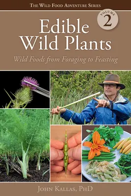 Plante sălbatice comestibile, volumul 2: Alimente sălbatice de la căutarea hranei la ospăț - Edible Wild Plants, Volume 2: Wild Foods from Foraging to Feasting