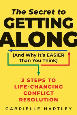 Secretul de a te înțelege (și de ce este mai ușor decât crezi): 3 pași către rezolvarea conflictelor care îți schimbă viața - The Secret to Getting Along (and Why It's Easier Than You Think): 3 Steps to Life-Changing Conflict Resolution
