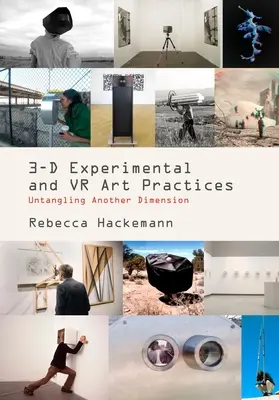 3-D Experimental VR and Art Practices: Descoperirea unei alte dimensiuni - 3-D Experimental VR and Art Practices: Untangling Another Dimension