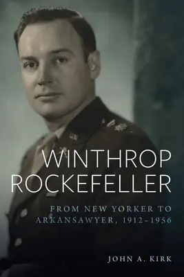 Winthrop Rockefeller: De la New Yorker la Arkansawyer, 1912-1956 - Winthrop Rockefeller: From New Yorker to Arkansawyer, 1912-1956
