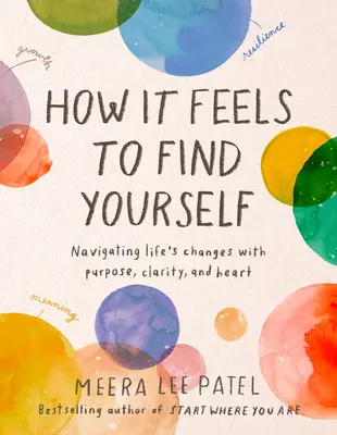 Cum se simte să te regăsești: Navigating Life's Changes with Purpose, Clarity, and Heart - How It Feels to Find Yourself: Navigating Life's Changes with Purpose, Clarity, and Heart