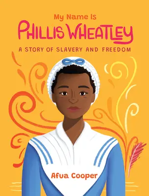 Numele meu este Phillis Wheatley: O poveste despre sclavie și libertate - My Name Is Phillis Wheatley: A Story of Slavery and Freedom