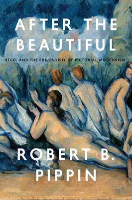 După frumos: Hegel și filosofia modernismului pictural - After the Beautiful: Hegel and the Philosophy of Pictorial Modernism