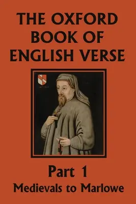 The Oxford Book of English Verse, Partea 1: Medievals to Marlowe (Yesterday's Classics) - The Oxford Book of English Verse, Part 1: Medievals to Marlowe (Yesterday's Classics)