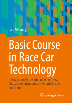 Curs de bază în tehnologia mașinilor de curse: Introducere în interacțiunea dintre anvelope, șasiu, aerodinamică, blocaje diferențiale și cadru - Basic Course in Race Car Technology: Introduction to the Interaction of Tires, Chassis, Aerodynamics, Differential Locks and Frame
