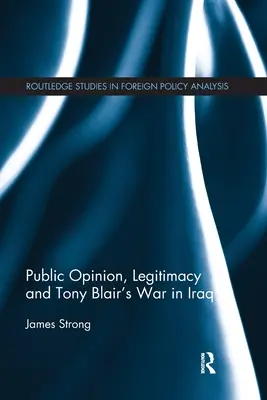 Opinia publică, legitimitatea și războiul lui Tony Blair în Irak - Public Opinion, Legitimacy and Tony Blair's War in Iraq