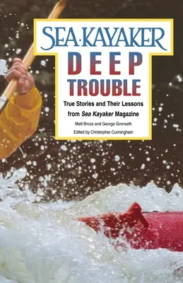 Sea Kayaker's Deep Trouble: Povești adevărate și lecțiile lor din Sea Kayaker Magazine - Sea Kayaker's Deep Trouble: True Stories and Their Lessons from Sea Kayaker Magazine