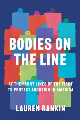 Corpuri pe linie: În prima linie a luptei pentru protejarea avortului în America - Bodies on the Line: At the Front Lines of the Fight to Protect Abortion in America
