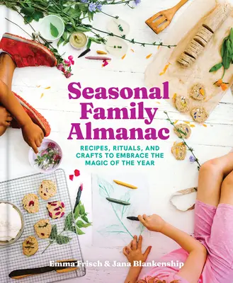 Almanahul sezonier al familiei: Rețete, ritualuri și meșteșuguri pentru a îmbrățișa magia anului - Seasonal Family Almanac: Recipes, Rituals, and Crafts to Embrace the Magic of the Year