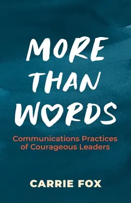 Mai mult decât cuvinte: Practicile de comunicare ale liderilor curajoși - More Than Words: Communications Practices of Courageous Leaders