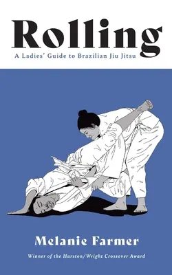 Rolling: Un ghid al doamnelor pentru Jiu Jitsu brazilian - Rolling: A Ladies' Guide to Brazilian Jiu Jitsu