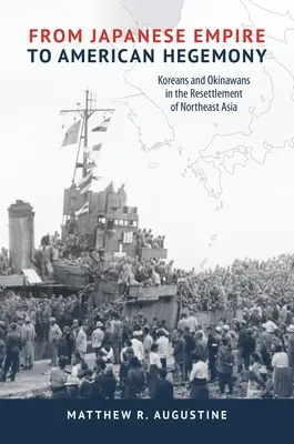 De la imperiul japonez la hegemonia americană: Koreans and Okinawans in the Resettlement of Northeast Asia - From Japanese Empire to American Hegemony: Koreans and Okinawans in the Resettlement of Northeast Asia