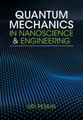 Mecanica cuantică în nanoștiință și inginerie (Peskin Uri (Technion - Institutul Israelian de Tehnologie Haifa)) - Quantum Mechanics in Nanoscience and Engineering (Peskin Uri (Technion - Israel Institute of Technology Haifa))
