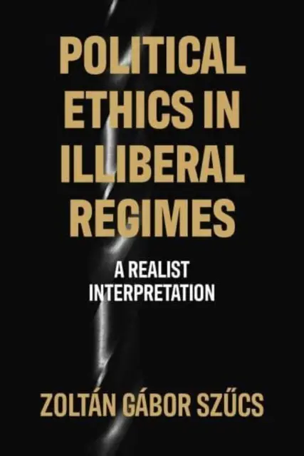 Etica politică în regimurile iliberale - o interpretare realistă - Political Ethics in Illiberal Regimes - A Realist Interpretation
