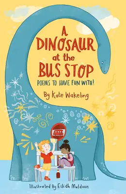 Un dinozaur în stația de autobuz: Poezii cu care să te distrezi! - A Dinosaur at the Bus Stop: Poems to Have Fun With!