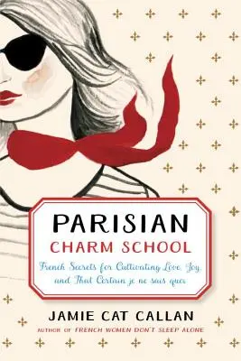Școala de farmec pariziană: Secretele franțuzești pentru cultivarea iubirii, a bucuriei și a acelui anumit Je Ne Sais Quoi - Parisian Charm School: French Secrets for Cultivating Love, Joy, and That Certain Je Ne Sais Quoi