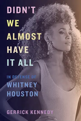 Didn't We Almost Have It All: În apărarea lui Whitney Houston - Didn't We Almost Have It All: In Defense of Whitney Houston