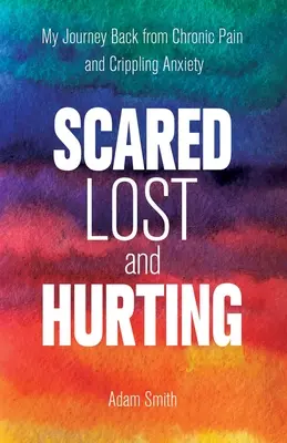 Pierdut și rupt: Călătoria mea înapoi de la durerea cronică și anxietatea paralizantă - Lost and Broken: My Journey Back from Chronic Pain and Crippling Anxiety