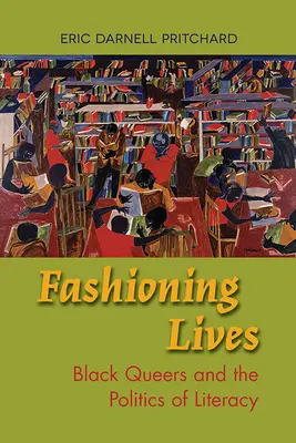 Fashioning Lives: Black Queers și politica alfabetizării - Fashioning Lives: Black Queers and the Politics of Literacy