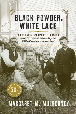 Black Powder, White Lace: irlandezii de la Du Pont și identitatea culturală în America secolului al XIX-lea - Black Powder, White Lace: The Du Pont Irish and Cultural Identity in Nineteenth-Century America