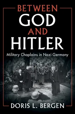 Între Dumnezeu și Hitler: Capelanii militari în Germania nazistă - Between God and Hitler: Military Chaplains in Nazi Germany